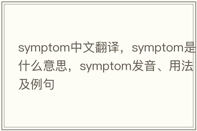 symptom中文翻譯，symptom是什么意思，symptom發(fā)音、用法及例句