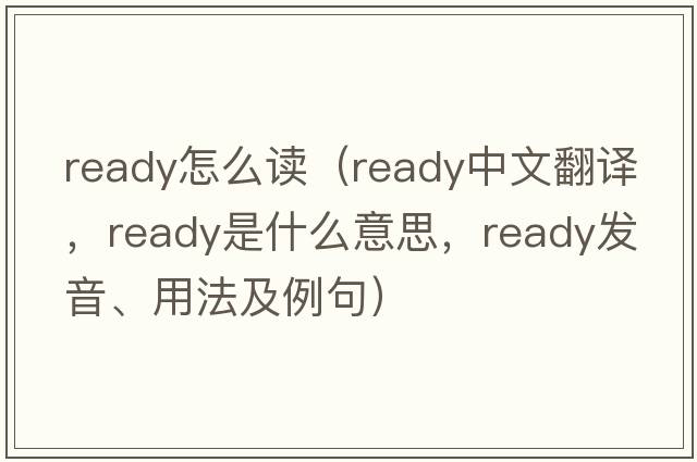 ready怎么讀（ready中文翻譯，ready是什么意思，ready發(fā)音、用法及例句）