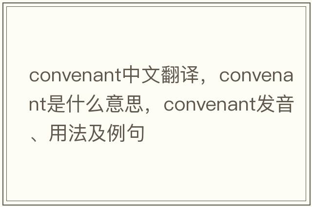 convenant中文翻譯，convenant是什么意思，convenant發(fā)音、用法及例句
