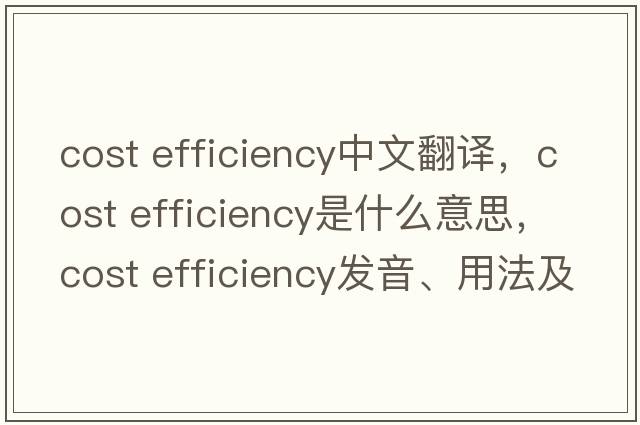 cost efficiency中文翻譯，cost efficiency是什么意思，cost efficiency發(fā)音、用法及例句