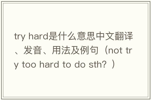 try hard是什么意思中文翻譯、發(fā)音、用法及例句（not try too hard to do sth？）