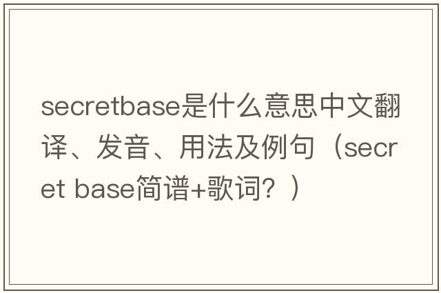 secretbase是什么意思中文翻譯、發(fā)音、用法及例句（secret base簡譜+歌詞？）