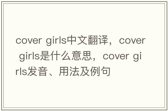 cover girls中文翻譯，cover girls是什么意思，cover girls發(fā)音、用法及例句