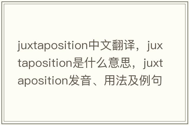 juxtaposition中文翻譯，juxtaposition是什么意思，juxtaposition發(fā)音、用法及例句