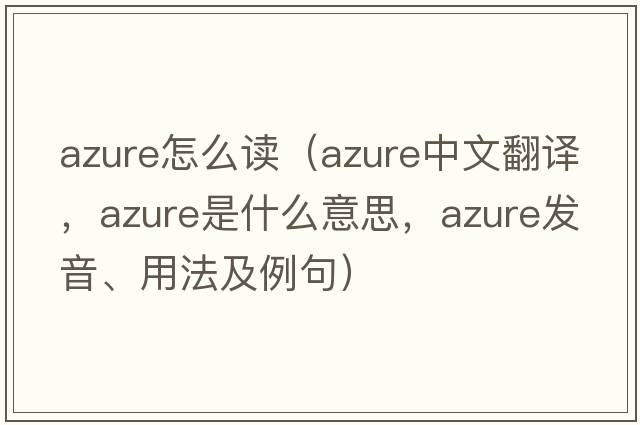 azure怎么讀（azure中文翻譯，azure是什么意思，azure發(fā)音、用法及例句）