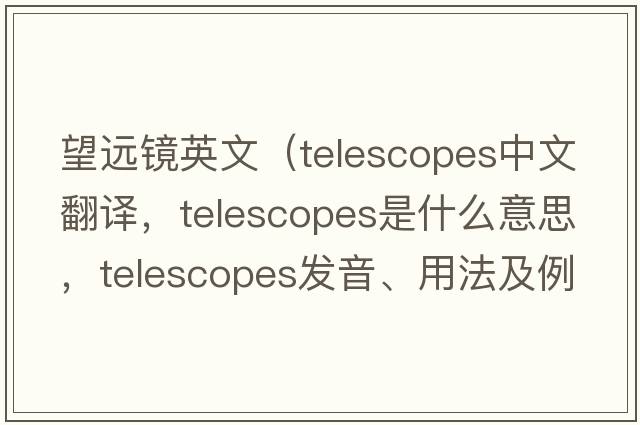 望遠(yuǎn)鏡英文（telescopes中文翻譯，telescopes是什么意思，telescopes發(fā)音、用法及例句）