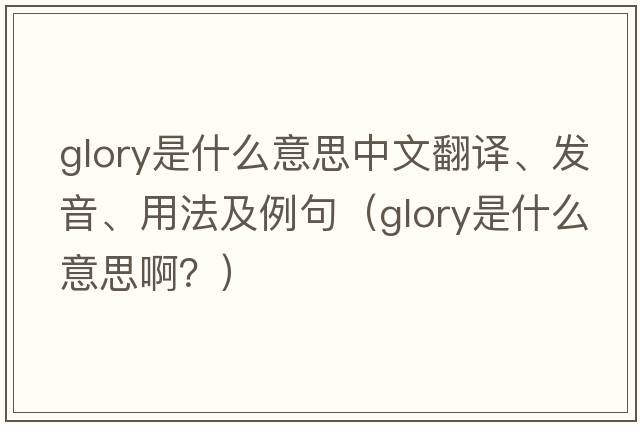 glory是什么意思中文翻譯、發(fā)音、用法及例句（glory是什么意思??？）