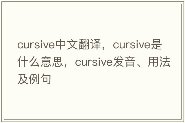 cursive中文翻譯，cursive是什么意思，cursive發(fā)音、用法及例句