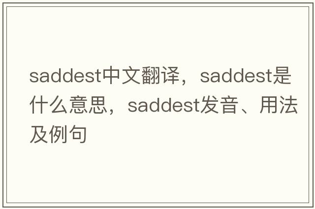 saddest中文翻譯，saddest是什么意思，saddest發(fā)音、用法及例句