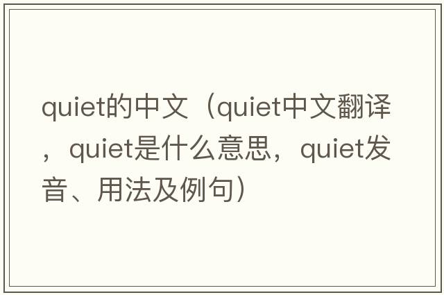 quiet的中文（quiet中文翻譯，quiet是什么意思，quiet發(fā)音、用法及例句）