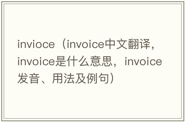 invioce（invoice中文翻譯，invoice是什么意思，invoice發(fā)音、用法及例句）