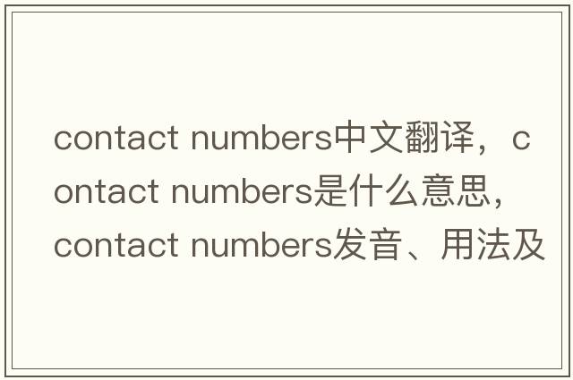contact numbers中文翻譯，contact numbers是什么意思，contact numbers發(fā)音、用法及例句