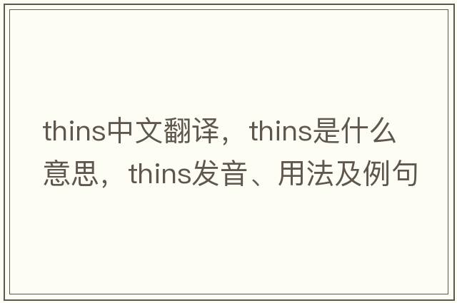 thins中文翻譯，thins是什么意思，thins發(fā)音、用法及例句