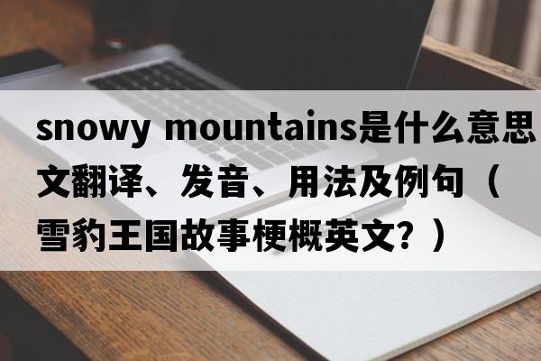 snowy mountains是什么意思中文翻譯、發(fā)音、用法及例句（雪豹王國故事梗概英文？）