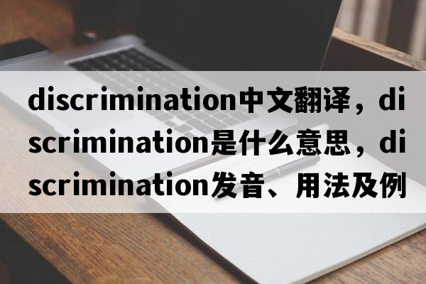 discrimination中文翻譯，discrimination是什么意思，discrimination發(fā)音、用法及例句
