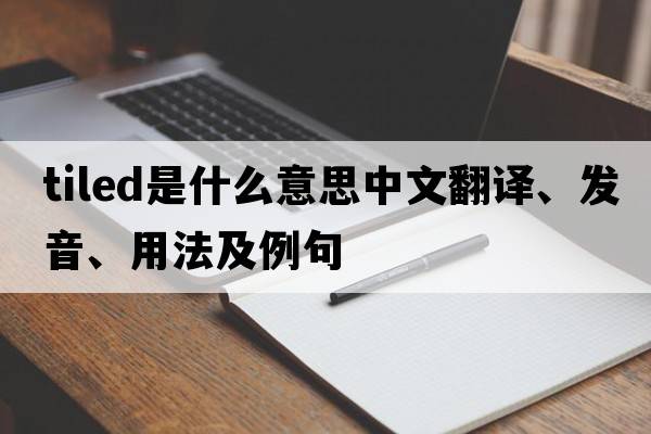 tiled是什么意思中文翻譯、發(fā)音、用法及例句