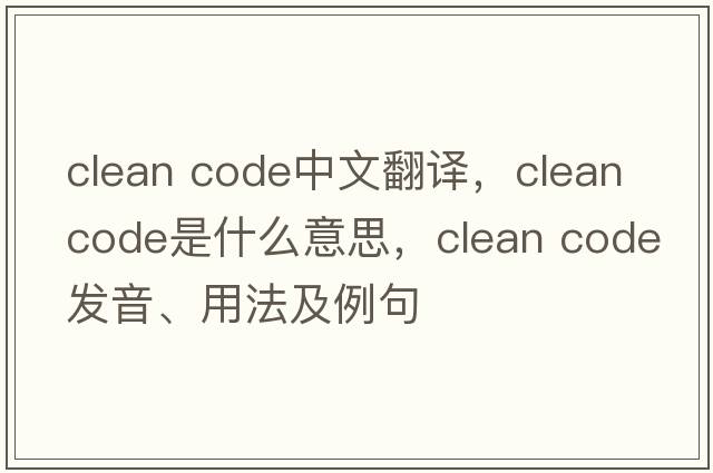 clean code中文翻譯，clean code是什么意思，clean code發(fā)音、用法及例句