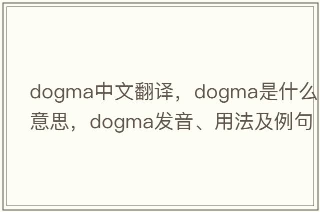 dogma中文翻譯，dogma是什么意思，dogma發(fā)音、用法及例句