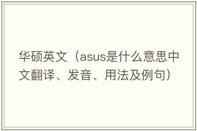 華碩英文（ASUS是什么意思中文翻譯、發(fā)音、用法及例句）