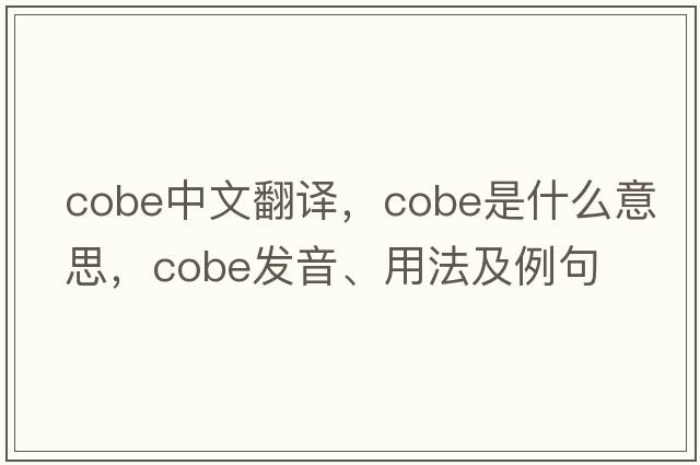 cobe中文翻譯，cobe是什么意思，cobe發(fā)音、用法及例句