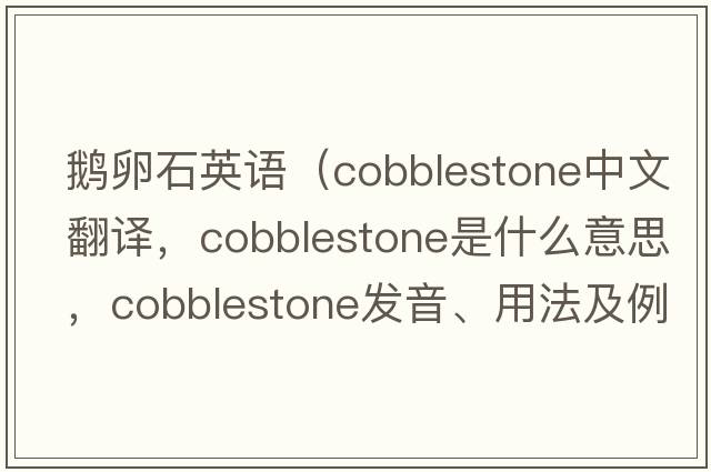 鵝卵石英語（cobblestone中文翻譯，cobblestone是什么意思，cobblestone發(fā)音、用法及例句）