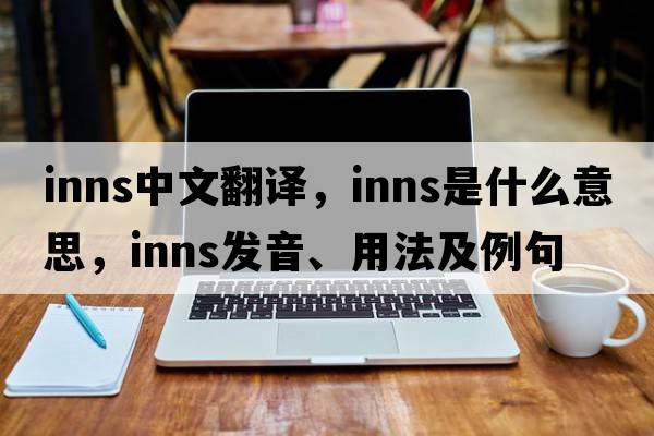 inns中文翻譯，inns是什么意思，inns發(fā)音、用法及例句