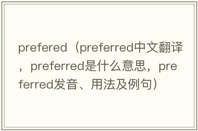 prefered（preferred中文翻譯，preferred是什么意思，preferred發(fā)音、用法及例句）