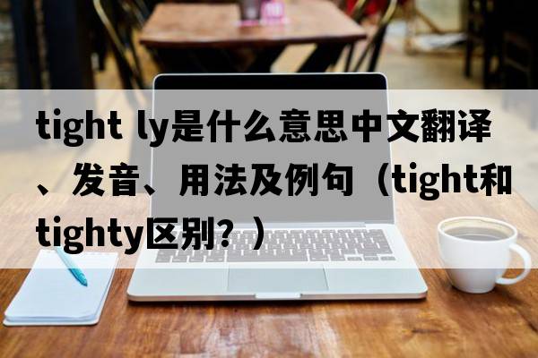 tight ly是什么意思中文翻譯、發(fā)音、用法及例句（tight和tighty區(qū)別？）