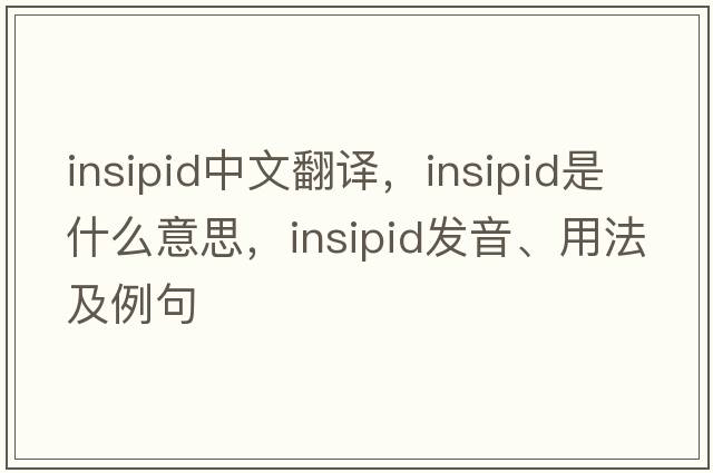 insipid中文翻譯，insipid是什么意思，insipid發(fā)音、用法及例句
