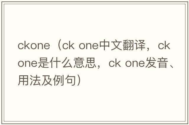 ckone（ck one中文翻譯，ck one是什么意思，ck one發(fā)音、用法及例句）