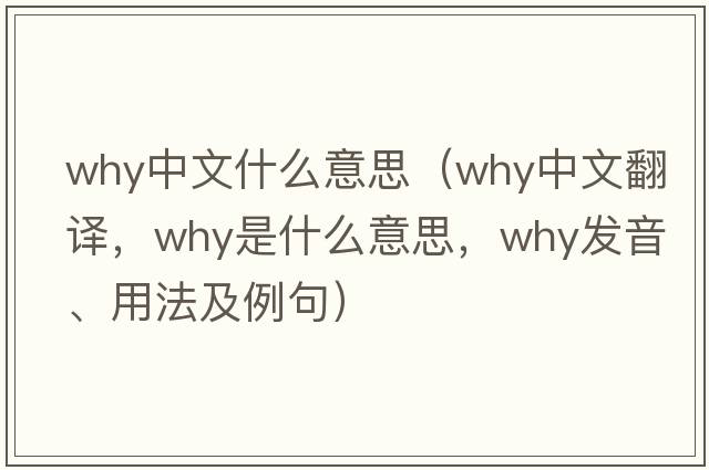 why中文什么意思（why中文翻譯，why是什么意思，why發(fā)音、用法及例句）