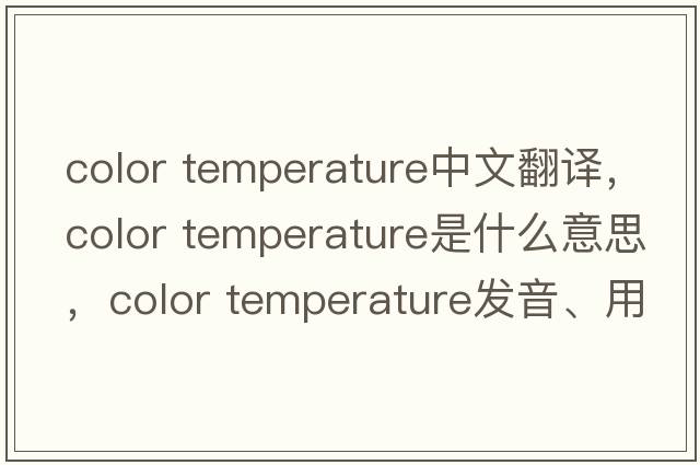 color temperature中文翻譯，color temperature是什么意思，color temperature發(fā)音、用法及例句