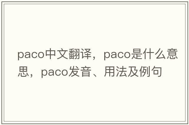 Paco中文翻譯，Paco是什么意思，Paco發(fā)音、用法及例句