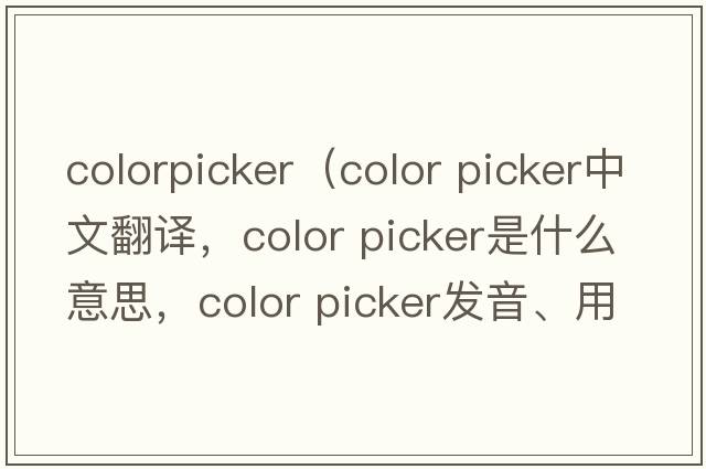 colorpicker（color picker中文翻譯，color picker是什么意思，color picker發(fā)音、用法及例句）