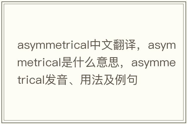 asymmetrical中文翻譯，asymmetrical是什么意思，asymmetrical發(fā)音、用法及例句