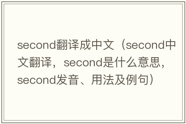 second翻譯成中文（second中文翻譯，second是什么意思，second發(fā)音、用法及例句）