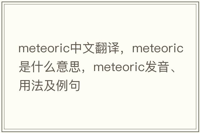 meteoric中文翻譯，meteoric是什么意思，meteoric發(fā)音、用法及例句