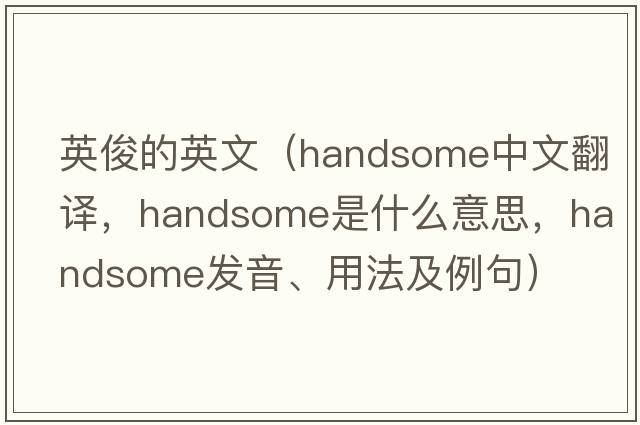英俊的英文（handsome中文翻譯，handsome是什么意思，handsome發(fā)音、用法及例句）