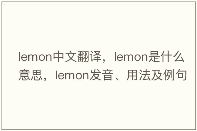 lemon中文翻譯，lemon是什么意思，lemon發(fā)音、用法及例句
