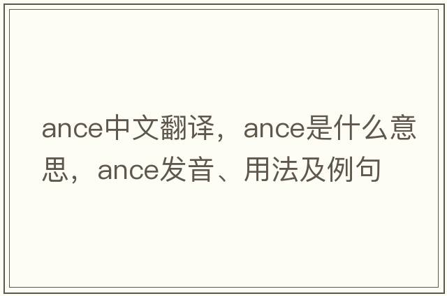 Ance中文翻譯，Ance是什么意思，Ance發(fā)音、用法及例句