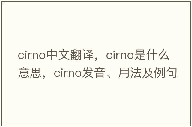 cirno中文翻譯，cirno是什么意思，cirno發(fā)音、用法及例句