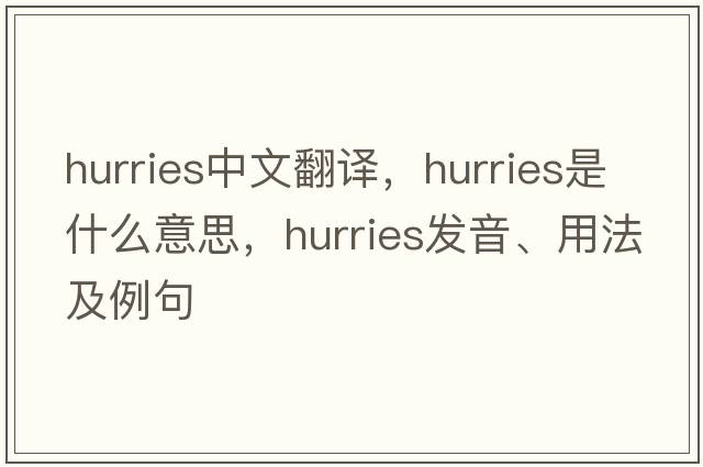 hurries中文翻譯，hurries是什么意思，hurries發(fā)音、用法及例句