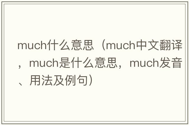 much什么意思（much中文翻譯，much是什么意思，much發(fā)音、用法及例句）