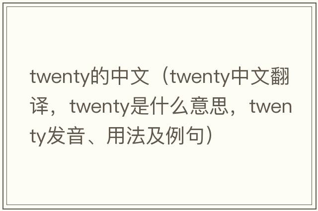 twenty的中文（twenty中文翻譯，twenty是什么意思，twenty發(fā)音、用法及例句）