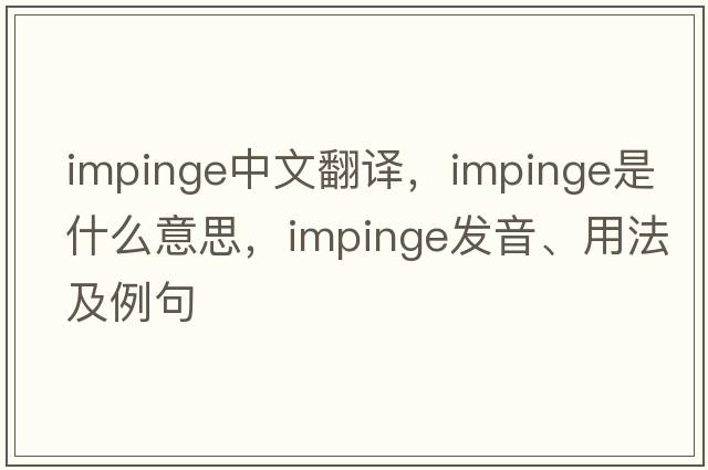 impinge中文翻譯，impinge是什么意思，impinge發(fā)音、用法及例句