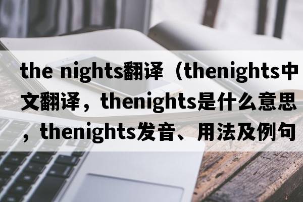 the nights翻譯（thenights中文翻譯，thenights是什么意思，thenights發(fā)音、用法及例句）