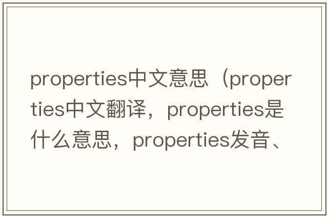 properties中文意思（properties中文翻譯，properties是什么意思，properties發(fā)音、用法及例句）