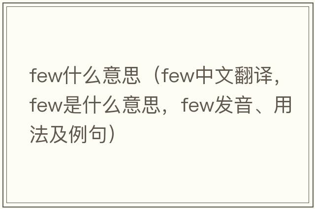 few什么意思（few中文翻譯，few是什么意思，few發(fā)音、用法及例句）