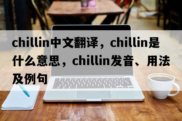 chillin中文翻譯，chillin是什么意思，chillin發(fā)音、用法及例句