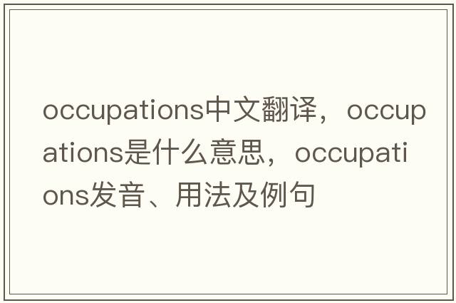 occupations中文翻譯，occupations是什么意思，occupations發(fā)音、用法及例句